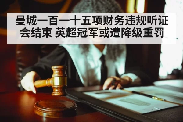 曼城一百一十五项财务违规听证会结束 英超冠军或遭降级重罚