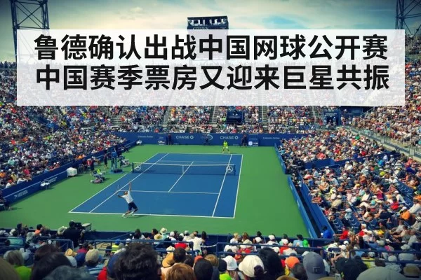 鲁德确认出战中国网球公开赛中国赛季票房又迎来巨星共振